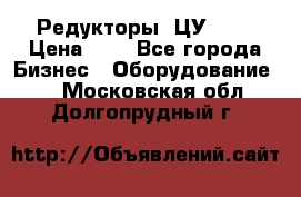 Редукторы 1ЦУ-160 › Цена ­ 1 - Все города Бизнес » Оборудование   . Московская обл.,Долгопрудный г.